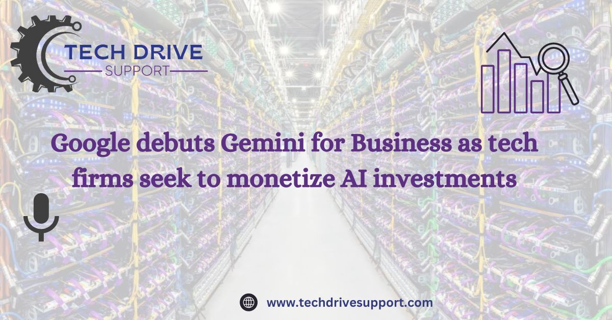 Google debuts Gemini for Business as tech firms seek to monetize AI investments Techdrive Support Review